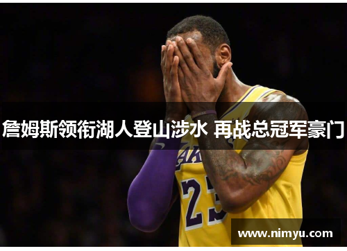 詹姆斯领衔湖人登山涉水 再战总冠军豪门